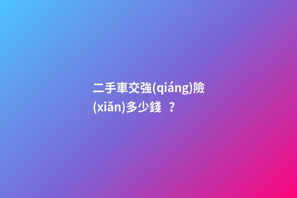 二手車交強(qiáng)險(xiǎn)多少錢？